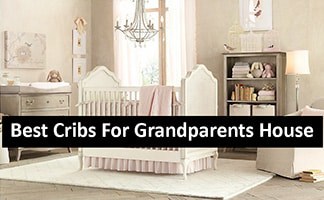 10 Best Baby Cribs for Grandparents House- (2022 Guide)